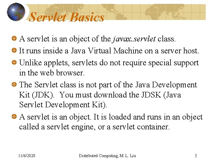 Servlet Basics A servlet is an object of the javax. servlet class. It runs
