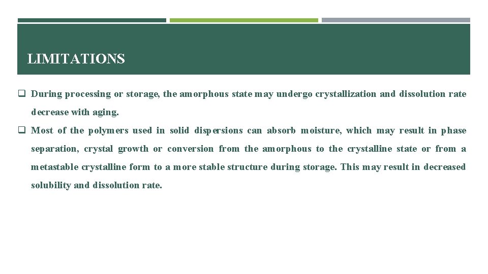 LIMITATIONS q During processing or storage, the amorphous state may undergo crystallization and dissolution