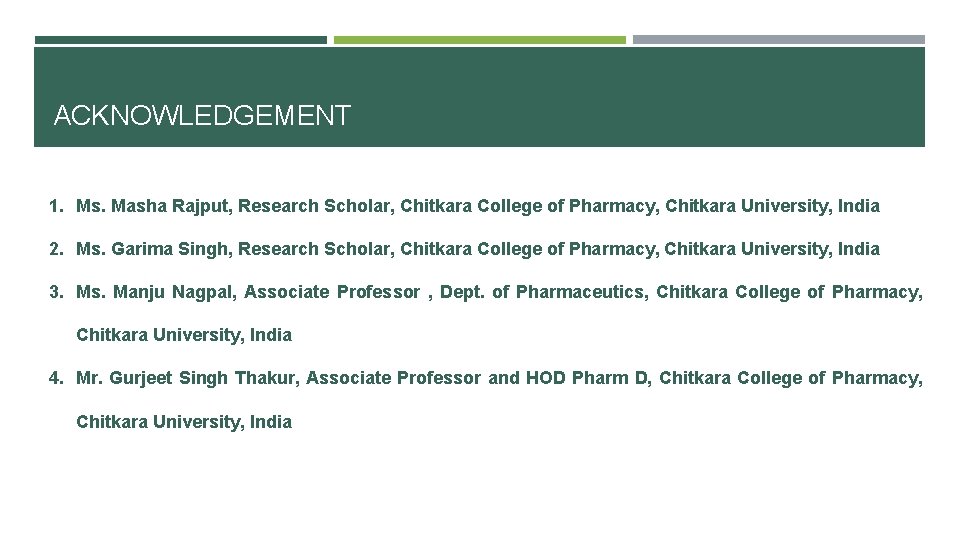 ACKNOWLEDGEMENT 1. Ms. Masha Rajput, Research Scholar, Chitkara College of Pharmacy, Chitkara University, India
