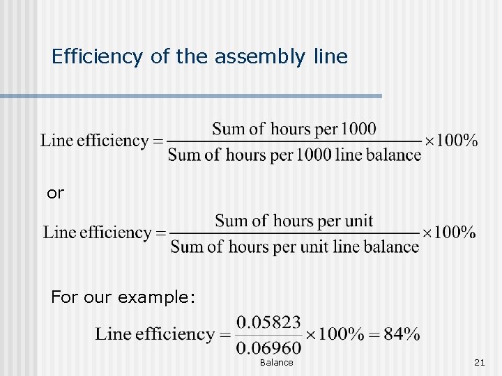 Efficiency of the assembly line or For our example: Balance 21 