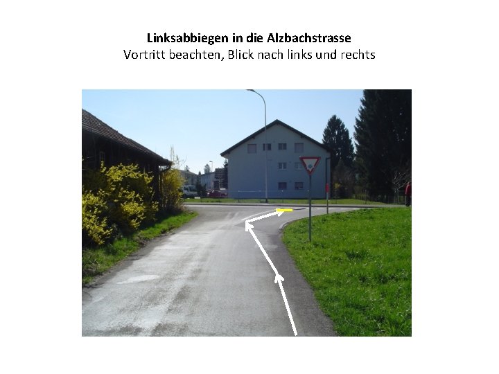 Linksabbiegen in die Alzbachstrasse Vortritt beachten, Blick nach links und rechts 