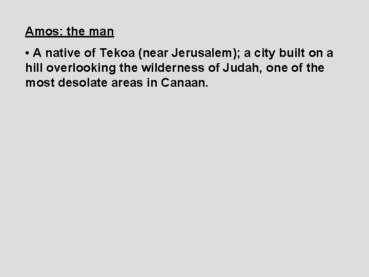 Amos: the man • A native of Tekoa (near Jerusalem); a city built on