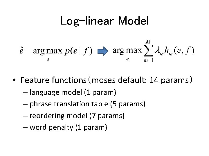 Log-linear Model • Feature functions（moses default: 14 params） – language model (1 param) –