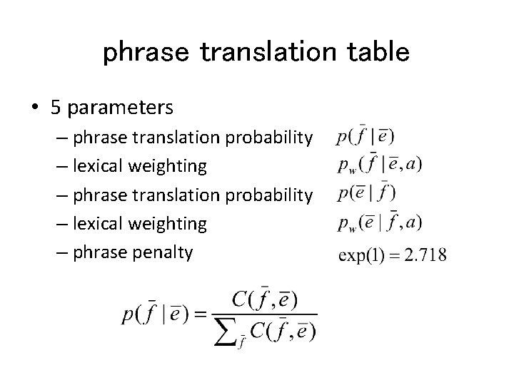 phrase translation table • 5 parameters – phrase translation probability – lexical weighting –