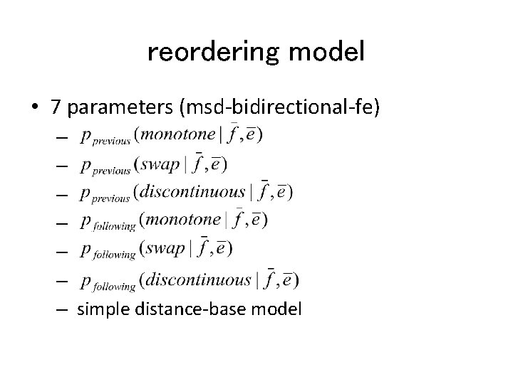 reordering model • 7 parameters (msd-bidirectional-fe) – – – – simple distance-base model 