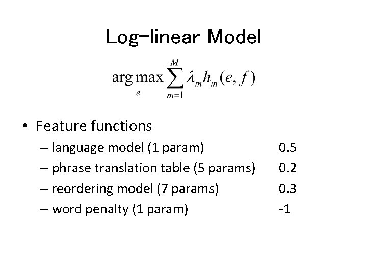 Log-linear Model • Feature functions – language model (1 param) – phrase translation table