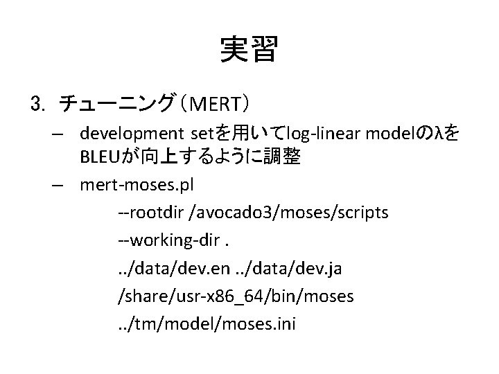 実習 3. チューニング（MERT） – development setを用いてlog-linear modelのλを BLEUが向上するように調整 – mert-moses. pl --rootdir /avocado 3/moses/scripts