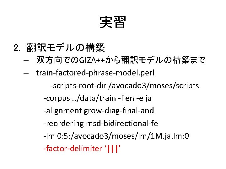 実習 2. 翻訳モデルの構築 – 双方向でのGIZA++から翻訳モデルの構築まで – train-factored-phrase-model. perl -scripts-root-dir /avocado 3/moses/scripts -corpus. . /data/train