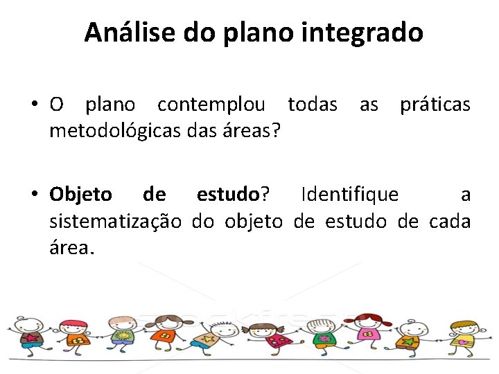 Análise do plano integrado • O plano contemplou todas as práticas metodológicas das áreas?