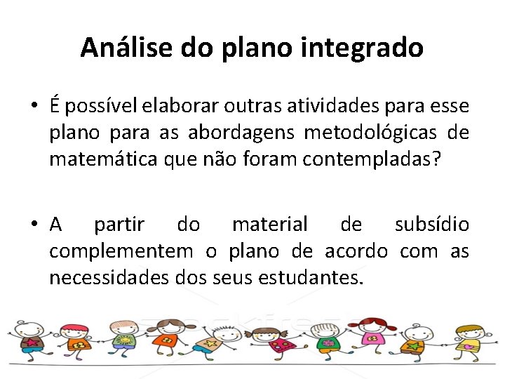 Análise do plano integrado • É possível elaborar outras atividades para esse plano para