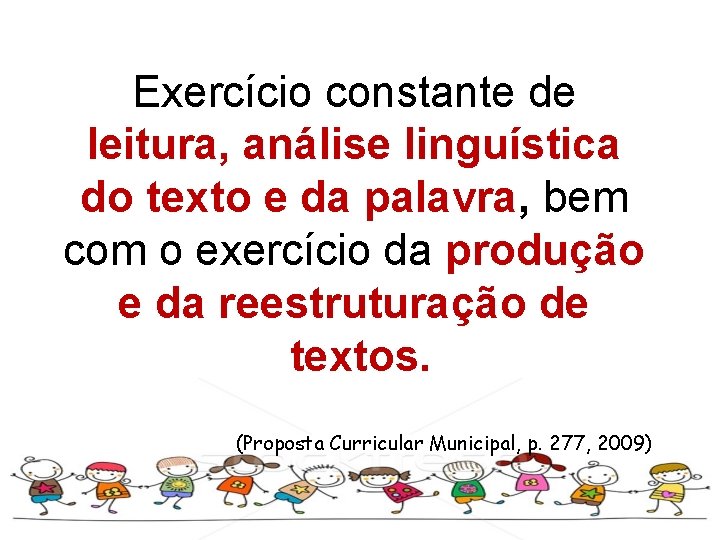 Exercício constante de leitura, análise linguística do texto e da palavra, bem com o