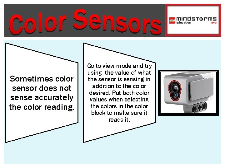 Sometimes color sensor does not sense accurately the color reading. Go to view mode