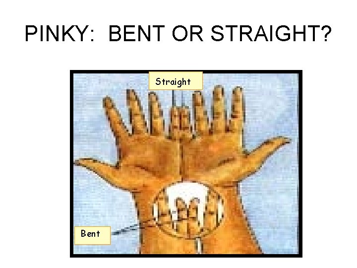PINKY: BENT OR STRAIGHT? Straight Bent 