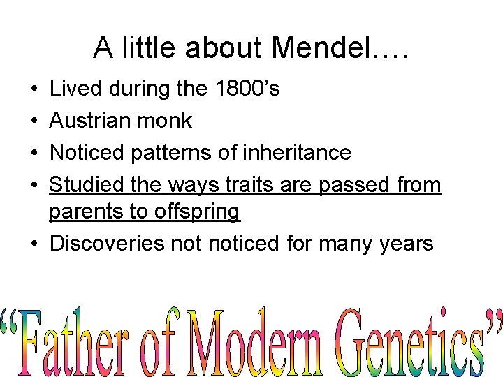 A little about Mendel…. • • Lived during the 1800’s Austrian monk Noticed patterns