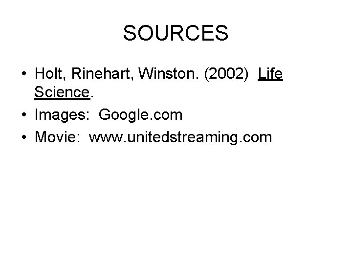 SOURCES • Holt, Rinehart, Winston. (2002) Life Science. • Images: Google. com • Movie: