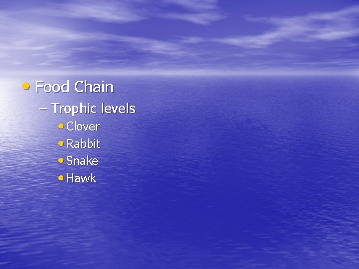  • Food Chain – Trophic levels • Clover • Rabbit • Snake •