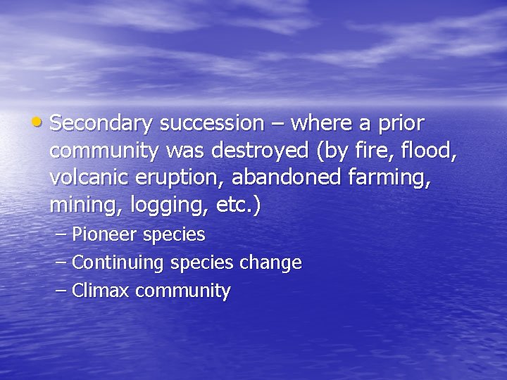  • Secondary succession – where a prior community was destroyed (by fire, flood,