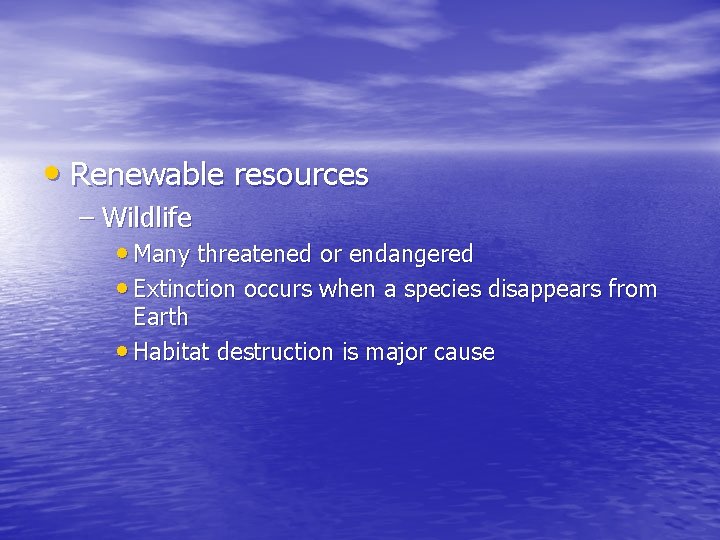  • Renewable resources – Wildlife • Many threatened or endangered • Extinction occurs