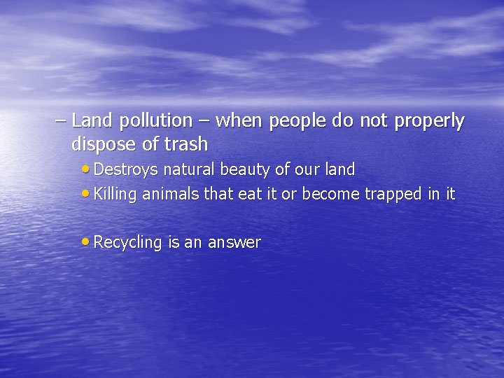 – Land pollution – when people do not properly dispose of trash • Destroys