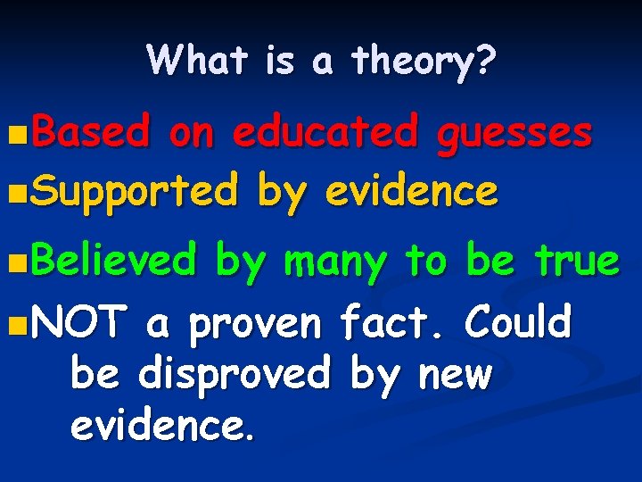 What is a theory? n Based on educated guesses n. Supported by evidence n.