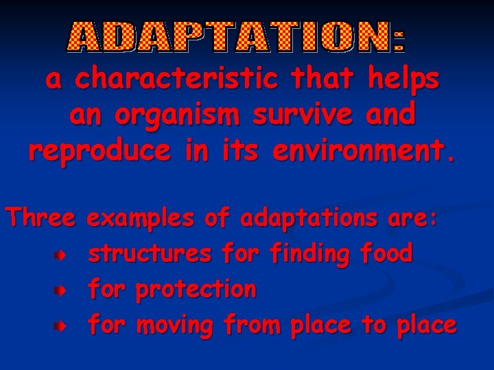 a characteristic that helps an organism survive and reproduce in its environment. Three examples