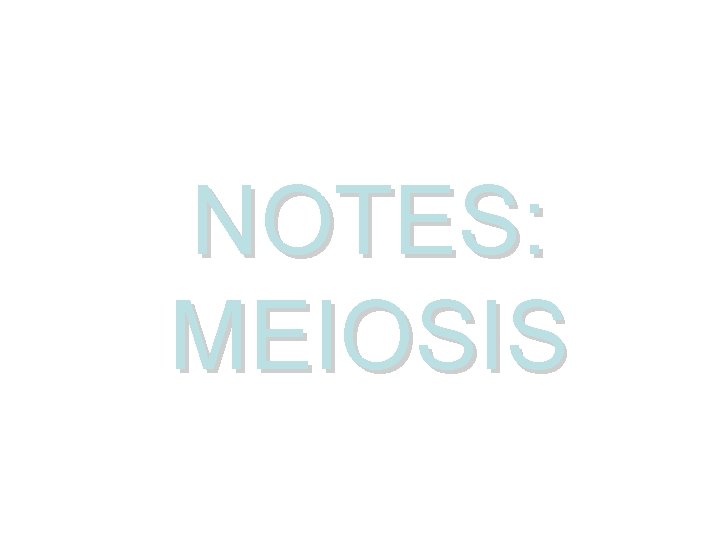 NOTES: MEIOSIS 