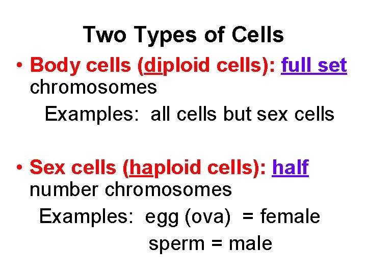 Two Types of Cells • Body cells (diploid cells): full set chromosomes Examples: all