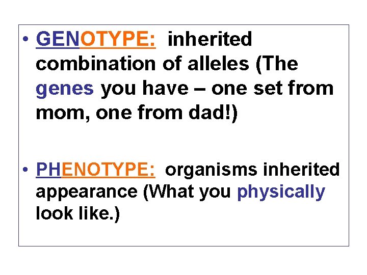  • GENOTYPE: inherited combination of alleles (The genes you have – one set