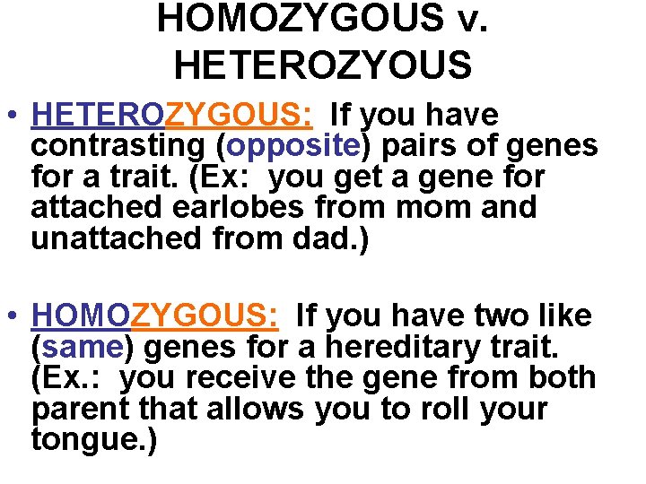 HOMOZYGOUS v. HETEROZYOUS • HETEROZYGOUS: If you have contrasting (opposite) pairs of genes for