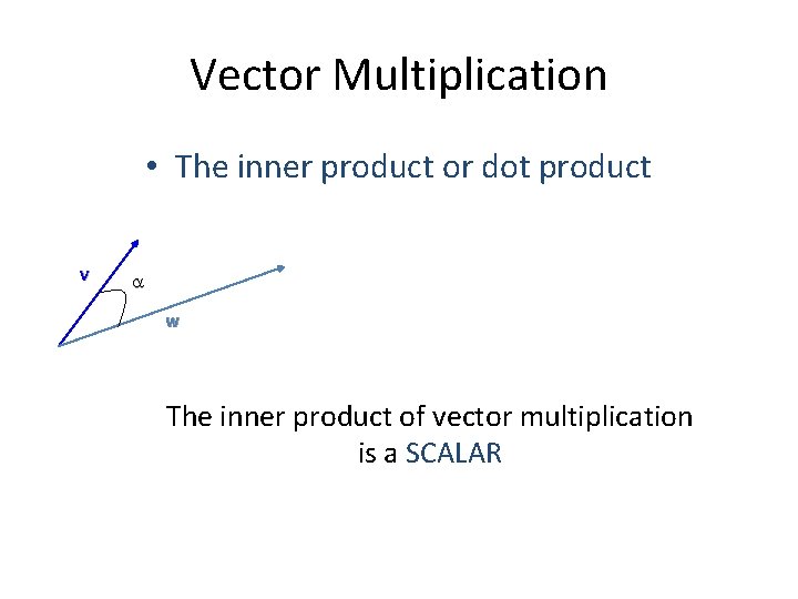 Vector Multiplication • The inner product or dot product v w The inner product