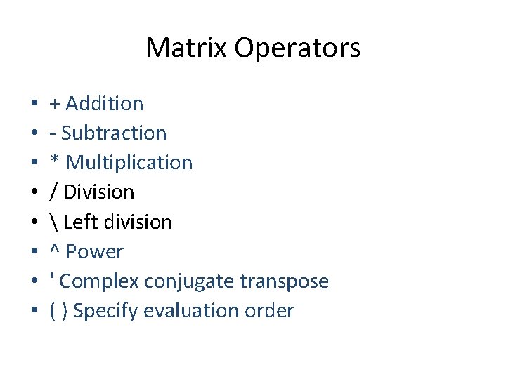 Matrix Operators • • + Addition - Subtraction * Multiplication / Division  Left