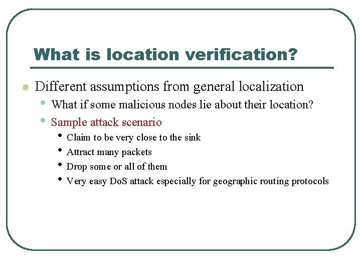 What is location verification? l Different assumptions from general localization • What if some