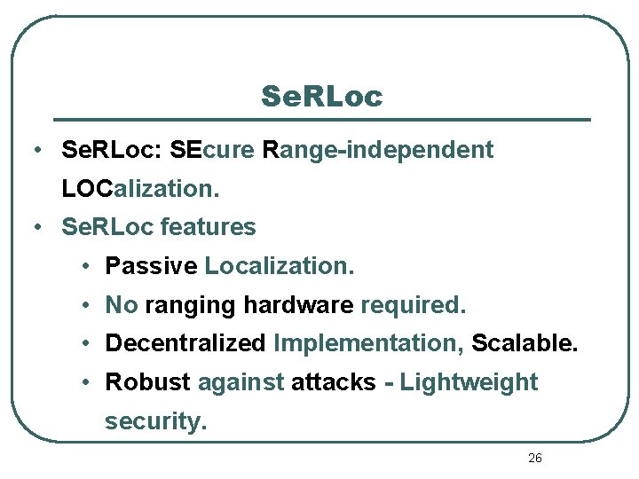 Se. RLoc • Se. RLoc: SEcure Range-independent LOCalization. • Se. RLoc features • Passive