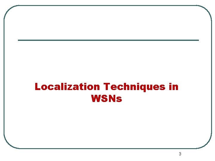 Localization Techniques in WSNs 3 