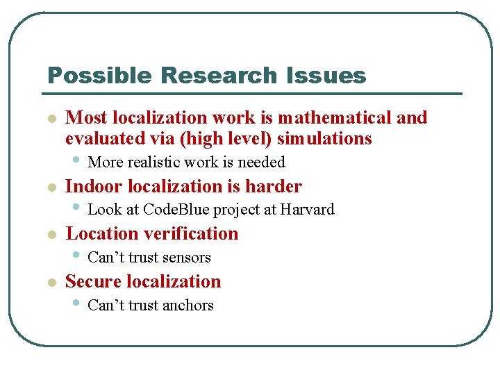 Possible Research Issues l Most localization work is mathematical and evaluated via (high level)