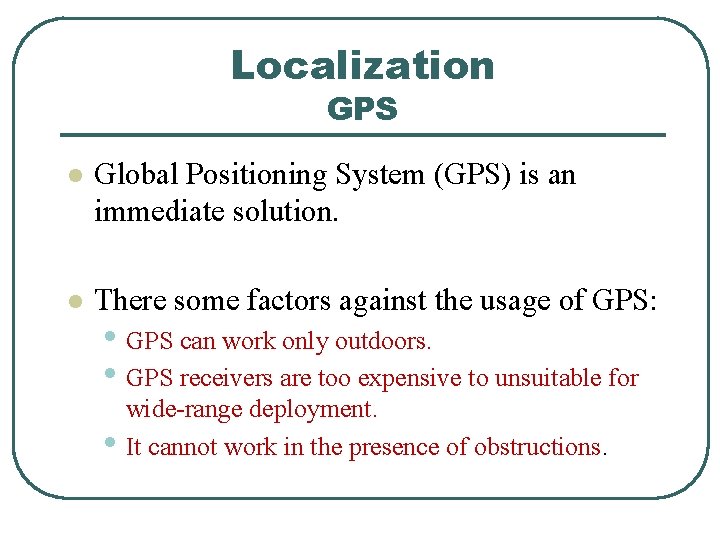 Localization GPS l Global Positioning System (GPS) is an immediate solution. l There some
