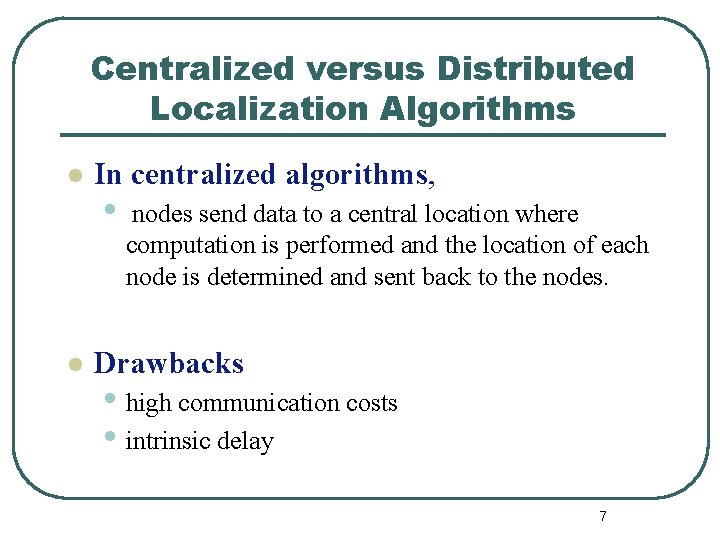 Centralized versus Distributed Localization Algorithms l l In centralized algorithms, • nodes send data