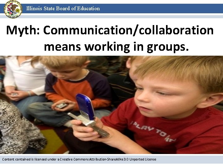 Illinois State Board of Education Myth: Communication/collaboration means working in groups. Content contained is
