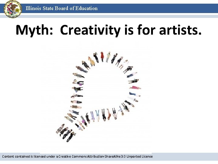 Illinois State Board of Education Myth: Creativity is for artists. Content contained is licensed