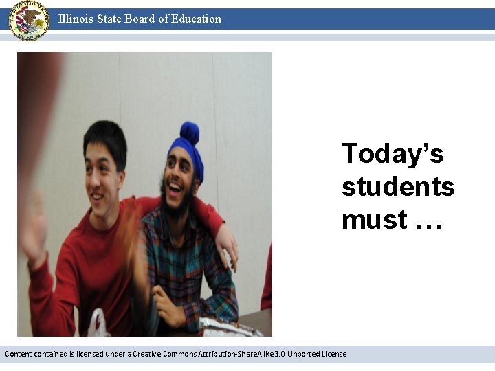 Illinois State Board of Education Today’s students must … Content contained is licensed under