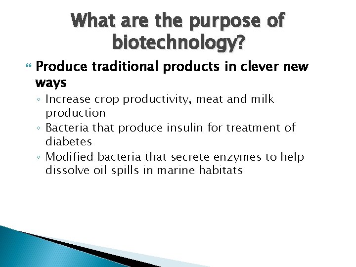 What are the purpose of biotechnology? Produce traditional products in clever new ways ◦