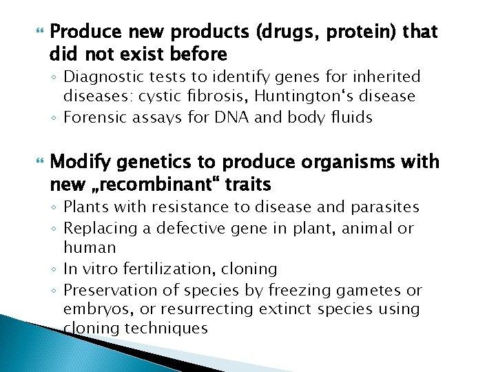  Produce new products (drugs, protein) that did not exist before ◦ Diagnostic tests