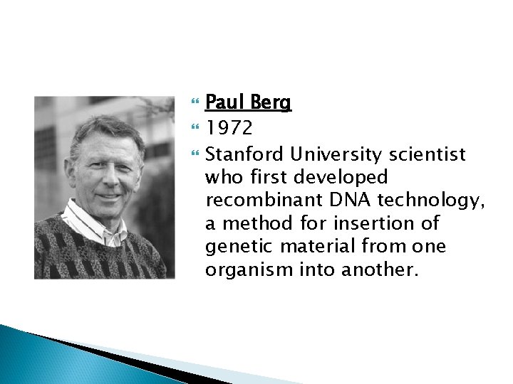  Paul Berg 1972 Stanford University scientist who first developed recombinant DNA technology, a
