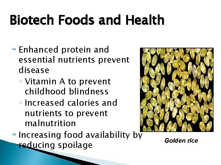 Biotech Foods and Health Enhanced protein and essential nutrients prevent disease ◦ Vitamin A