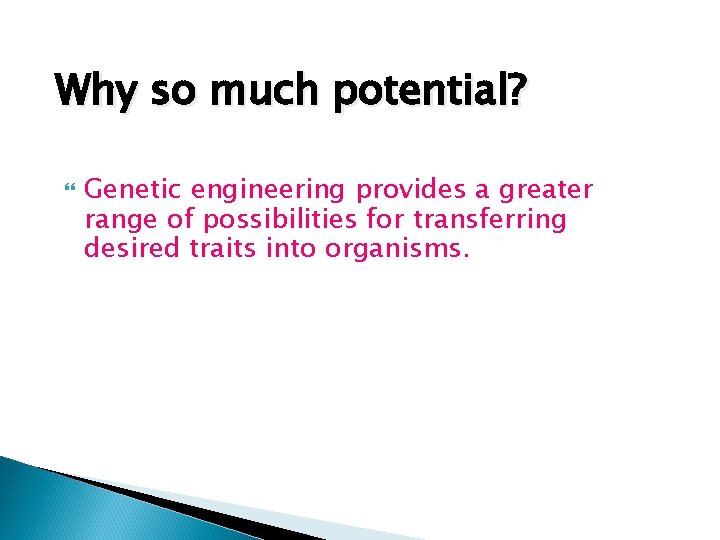 Why so much potential? Genetic engineering provides a greater range of possibilities for transferring