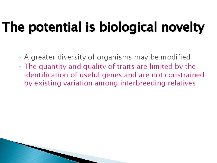 The potential is biological novelty ◦ A greater diversity of organisms may be modified