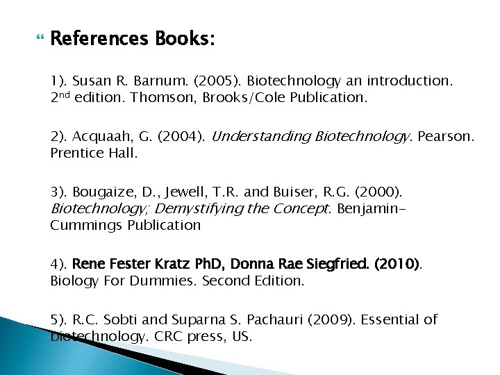  References Books: 1). Susan R. Barnum. (2005). Biotechnology an introduction. 2 nd edition.