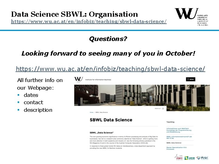Data Science SBWL: Organisation https: //www. wu. ac. at/en/infobiz/teaching/sbwl-data-science/ Questions? Looking forward to seeing