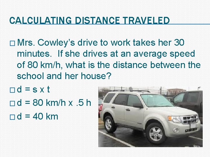 CALCULATING DISTANCE TRAVELED � Mrs. Cowley’s drive to work takes her 30 minutes. If