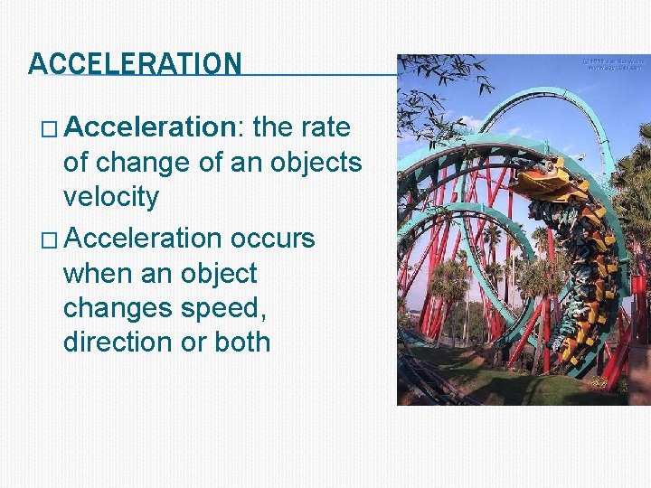 ACCELERATION � Acceleration: the rate of change of an objects velocity � Acceleration occurs